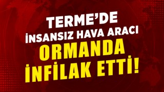 Terme’de insansız hava aracı ormanda infilak etti!