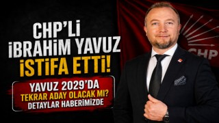 CHP’Lİ İBRAHİM YAVUZ İSTİFA ETTİ! YAVUZ 2029’DA TEKRAR ADAY OLACAK MI?