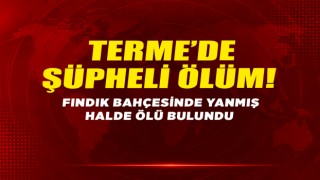 FINDIK BAHÇESİNDE YANMIŞ HALDE ÖLÜ BULUNDU