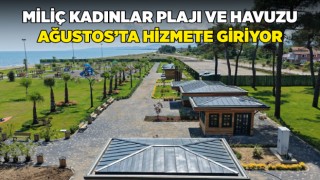 MİLİÇ KADINLAR PLAJI VE HAVUZU AĞUSTOS’TA HİZMETE GİRİYOR
