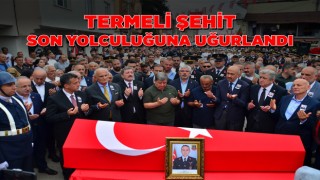 TERMELİ ŞEHİT SON YOLCULUĞUNA UĞURLANDI
