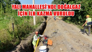 YALI MAHALLESİ’NDE DOĞALGAZ İÇİN İLK KAZMA VURULDU