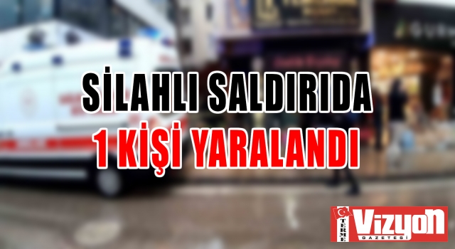 Silahlı saldırıda 1 kişi yaralandı