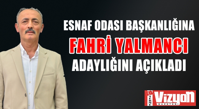 ESNAF ODASI BAŞKANLIĞINA FAHRİ YALMANCI ADAYLIĞINI AÇIKLADI