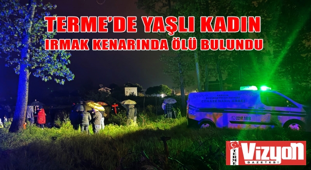 Terme’de yaşlı kadın ırmak kenarında ölü bulundu